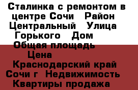 Сталинка с ремонтом в центре Сочи › Район ­ Центральный › Улица ­ Горького › Дом ­ 38 › Общая площадь ­ 89 › Цена ­ 13 000 000 - Краснодарский край, Сочи г. Недвижимость » Квартиры продажа   